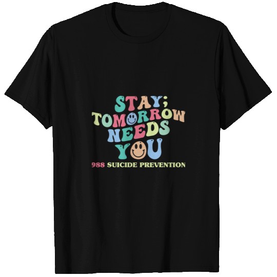 Stay Tomorrow Needs You suicides prevention lifeline T-Shirts