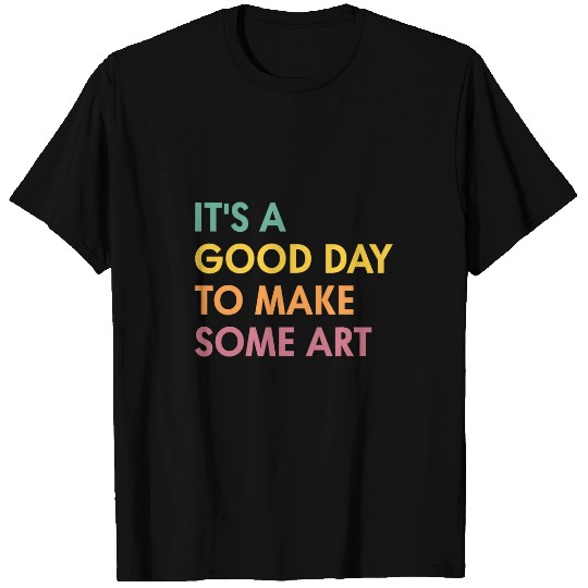 Its A Good Day To Make Some Art Artist Art Teacher 2 T-Shirts