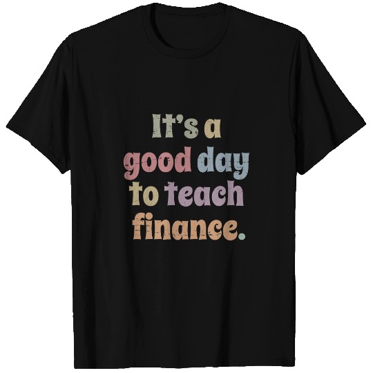 Discover Its A Good Day To Teach Finance Teacher Professor T-Shirts