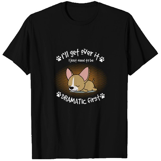 Ill Get Over It I Just Need To Be Dramatic First Dog T-Shirts