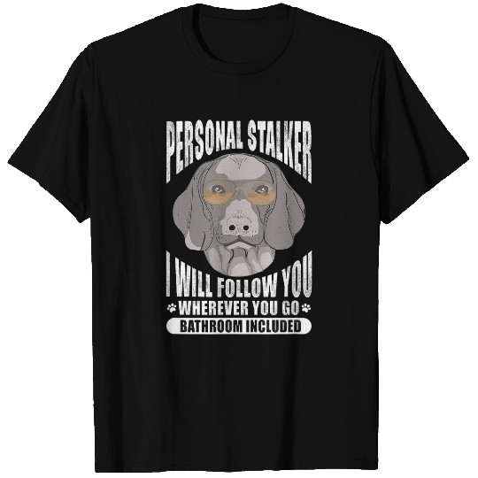 Weimaraner Personal Stalker Will Follow You Wherever You Go 1 T-Shirts