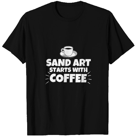 Sand art starts with coffee funny T-Shirts