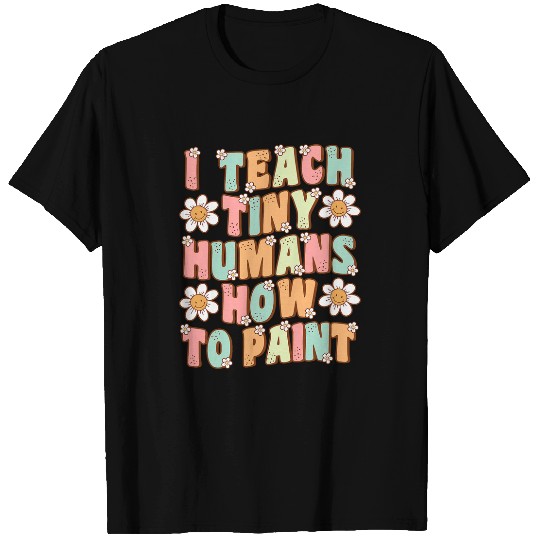 I Teach Tiny Humans How to Paint Groovy School Art Teacher T-Shirts