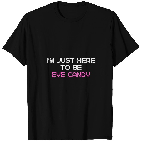 Im Just Here To Be Eye Candy Funny Gym Humor Joke Fitness 21 T-Shirts