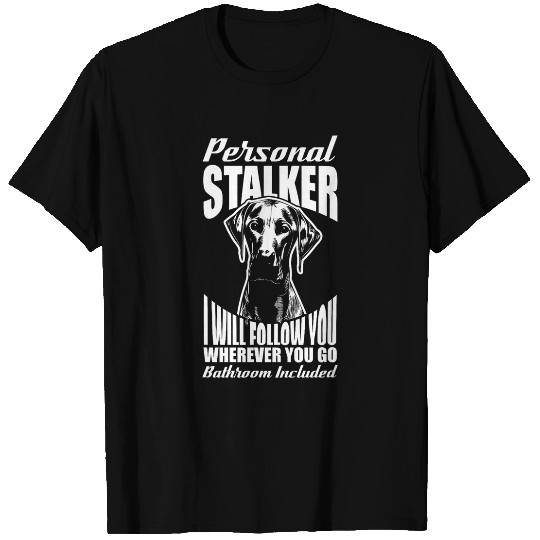 Weimaraner Personal Stalker Will Follow You Wherever You Go T-Shirts