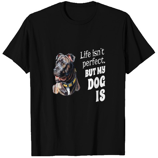 Stafford Bull Terrier Dog Life Isnt Perfect But My Dog Is T-Shirts