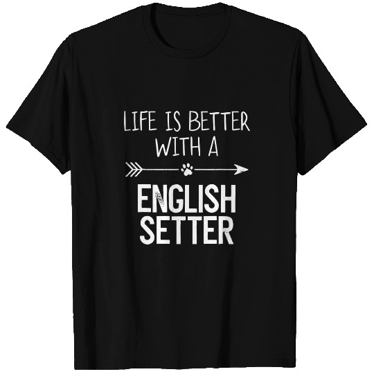 Life Is Better With A English Setter T-Shirts