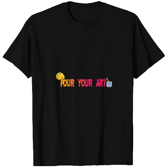 Pour your Art Art Teacher Artist T-Shirts
