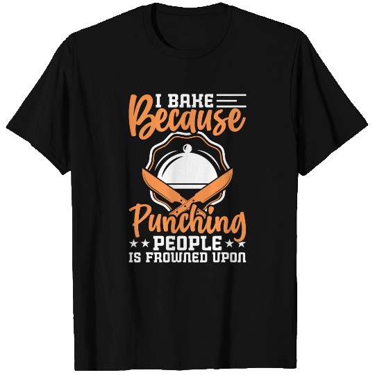 Discover I Bake Because Punching People Is Frowned Upon Funny Chef T-Shirts