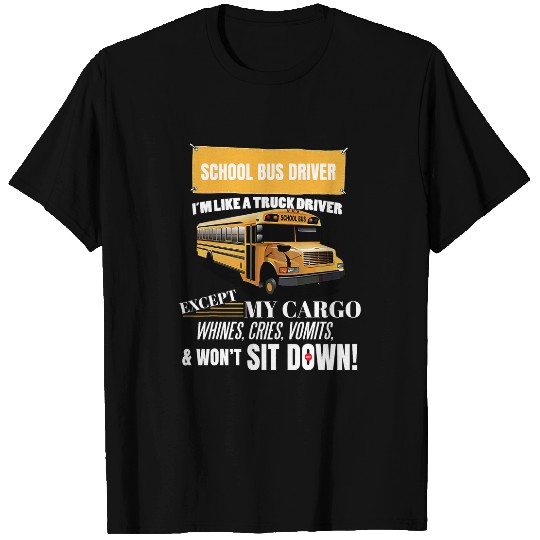 School Bus Driver Im Like A Truck Driver Accept My Cargo T-Shirts