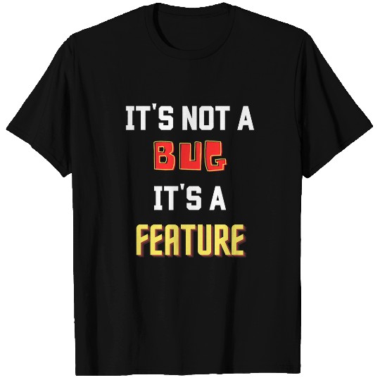 Its not a bug its a feature T-Shirts