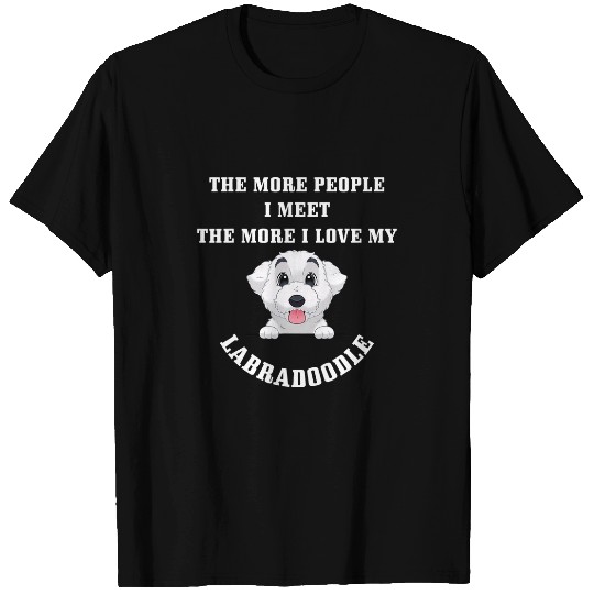 The More People I Meet More I Love My Labradoodle T-Shirts
