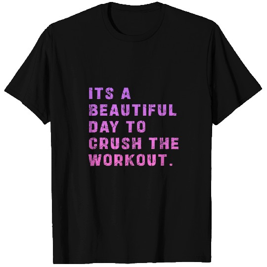 its beautiful day to crush the workout Exercise Fitness T-Shirts