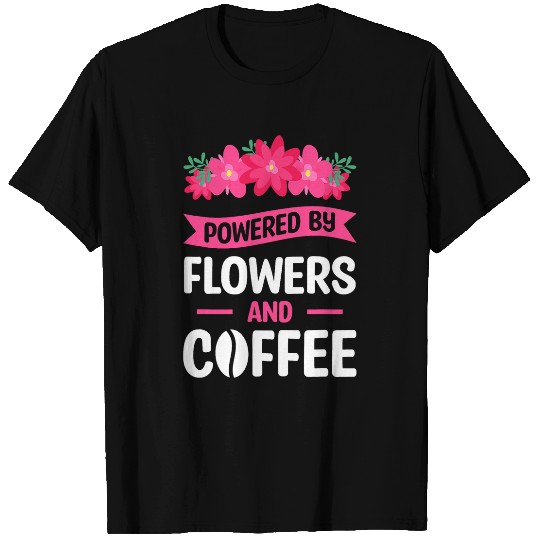 Powered By Flowers And Coffee Flower Arrangement Florist T-Shirts