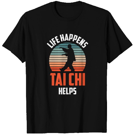 Life Happens Tai Chi Helps Taichi Chinese Martial Art Humor T-Shirts
