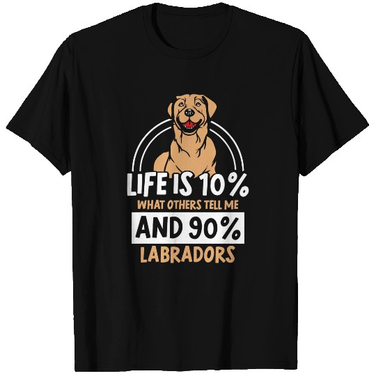Labrador Lab Dog Life is 10 what others tell me and 90 Labradors T-Shirts