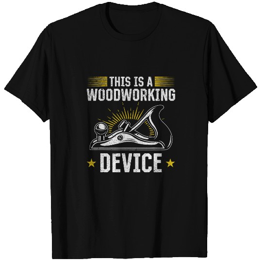 This Is A Woodworking Device Woodworker Carpentry Handyman T-Shirts