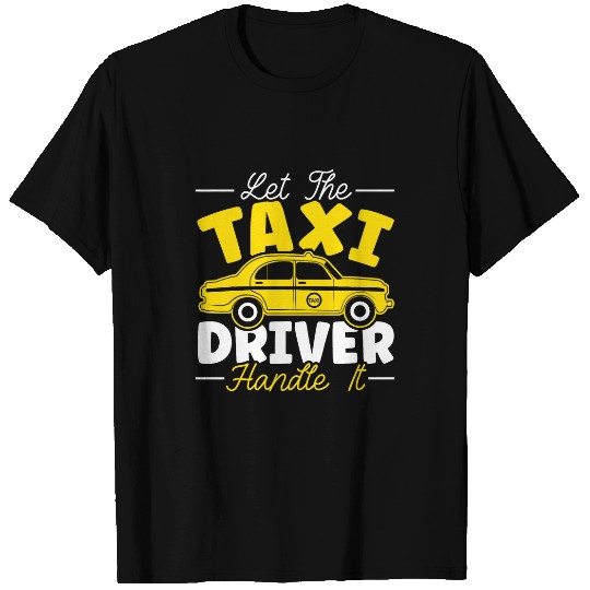 Let The Taxi Driver Handle It Taxicab Cab Driver Cabbie T-Shirts