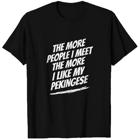 The More People I Meet Pekingese Funny Dog Lover Humor Pets 1 T-Shirts