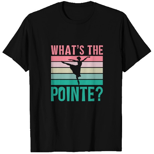 Whats The Pointe Dancer Dance Ballet Ballerina Hobby T-Shirts
