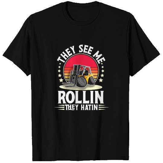 They See Me Rollin They Hatin I Forklift Operator Driver T-Shirts