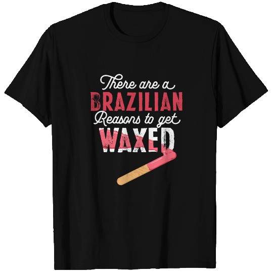 There Are Brazilian Reasons Get Waxed Waxing Esthetician T-Shirts