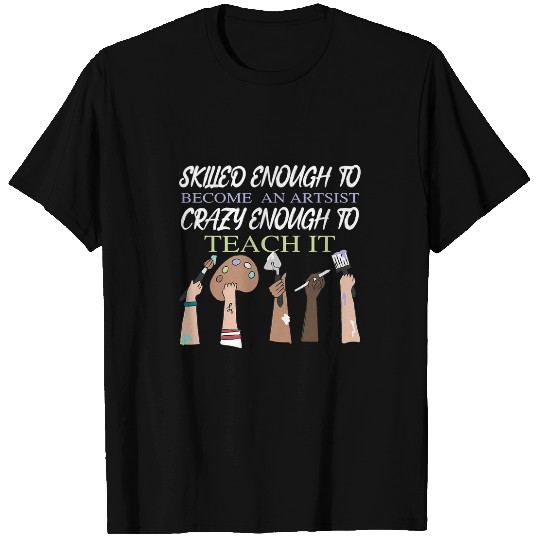 Skilled enough to become an Artist teach it Art Teacher T-Shirts