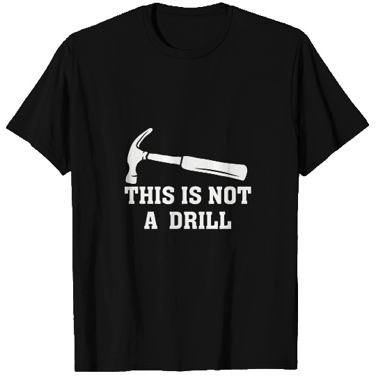 Mens This Is Not A Drill Funny Hammer Dad Joke Fathers Day T-Shirts