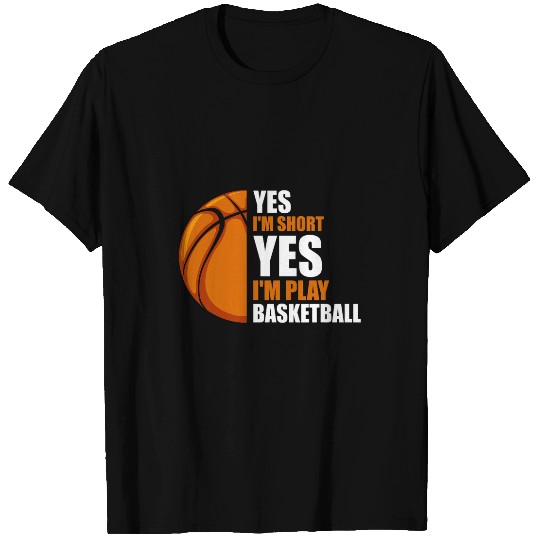 Yes Im short Im play basketball basketball coach T-Shirts
