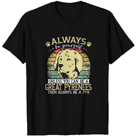 Pyrenean Mountain Dad Unless You Can Be A Dog Great Pyrenees T-Shirts