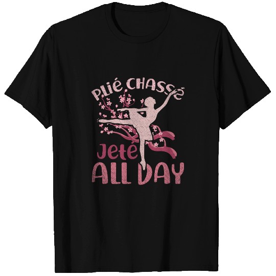 Plie Chasse Jete All Day Ballerina Dancing Funny Ballet T-Shirts