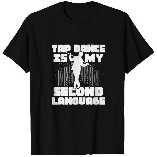 Tap Dance is My Second Language Tap Dancer Tap Dancing T-Shirts