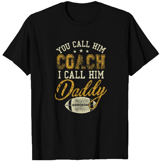 You Call Him Coachs I Call Him Daddy Football Sports T-Shirts
