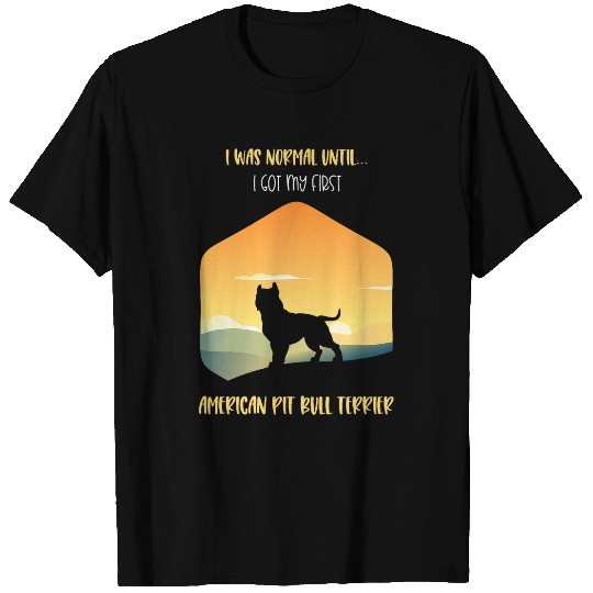 I Was Normal Until I Got My First American Pit Bull Terrier T-Shirts