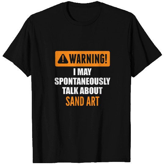 Warning I May Spontaneously Talk About Sand Art T-Shirts