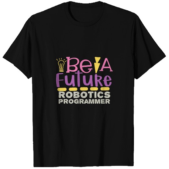 Be A Future Robotic Programmer T-Shirts