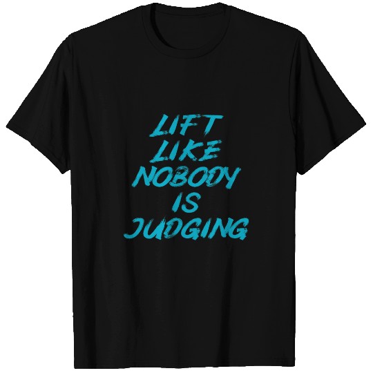 Lift like nobody is judging gym exercise T-Shirts