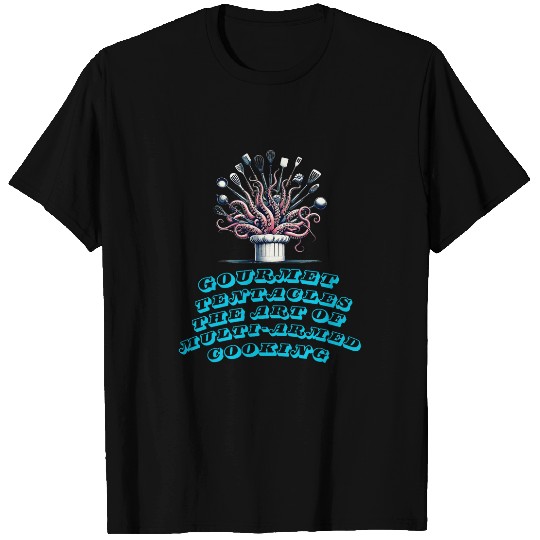 The Art of MultiArmed Cooking 2Gourmet Chef T-Shirts