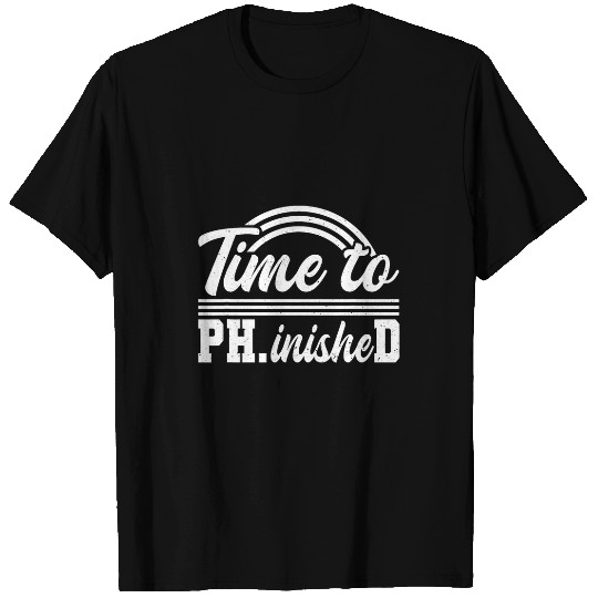 Time To Ph inisheD Doctor of Philosophy T-Shirts