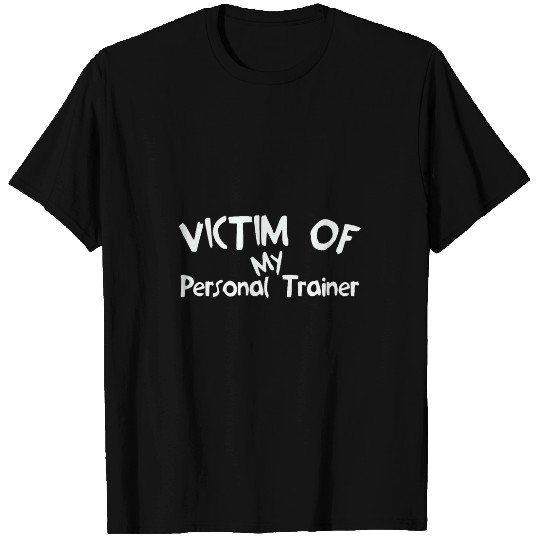 Victim of my personal trainer fitness weight lifter Funny T-Shirts