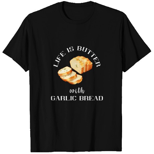 Life Is Better With Garlic Bread Food Baguette Garlic Toast T-Shirts