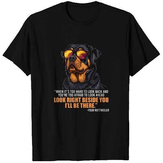 Rottie Lover LOOK RIGHT BESIDE YOU ILL BE THERE Rottweiler T-Shirts
