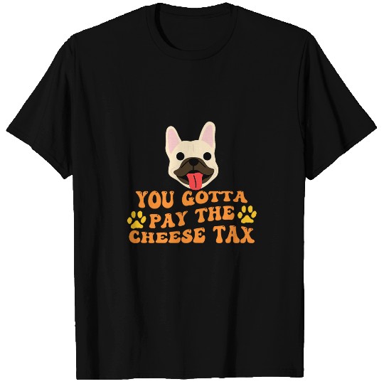 You Gotta Pay the Cheese Tax Funny White French Bulldog T-Shirts