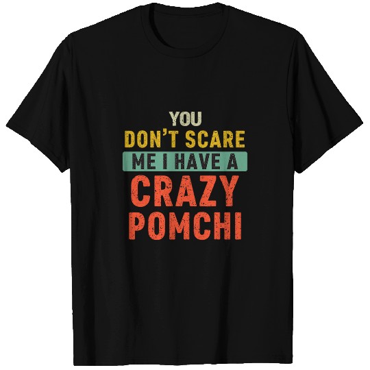 You Dont Scare Me Pomchi Owner Pet Dog Mom Dad Funny Retro T-Shirts