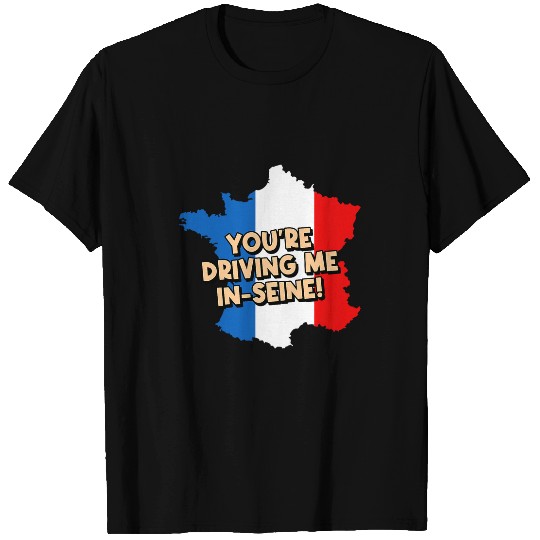 Youre Driving Me In Seine French Freshwater France River T-Shirts