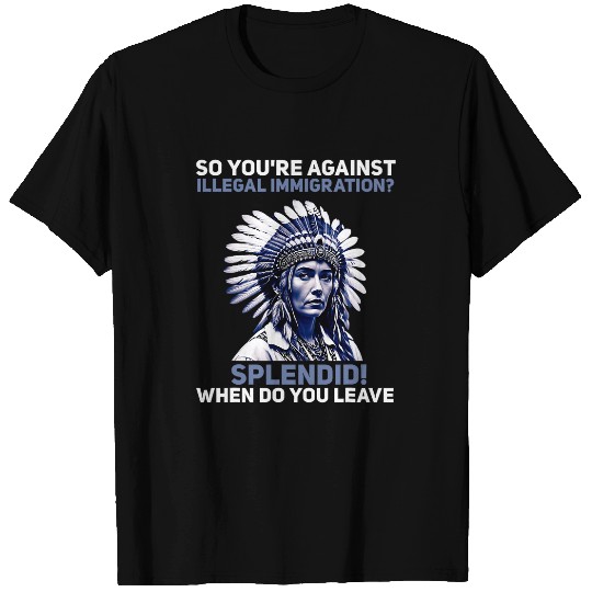 Youre Against Illegal Immigration Native American Indian 1 T-Shirts