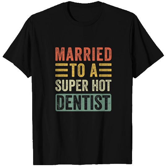Married to a Super Hot dentists Funny Husband Wife T-Shirts
