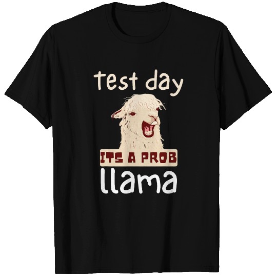 Test Day Its Prob Llama Teacher Student Exam Test Day Funny T-Shirts