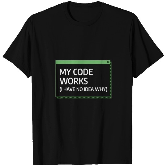 My Code Works I Have No Idea Why Programming Programmer T-Shirts