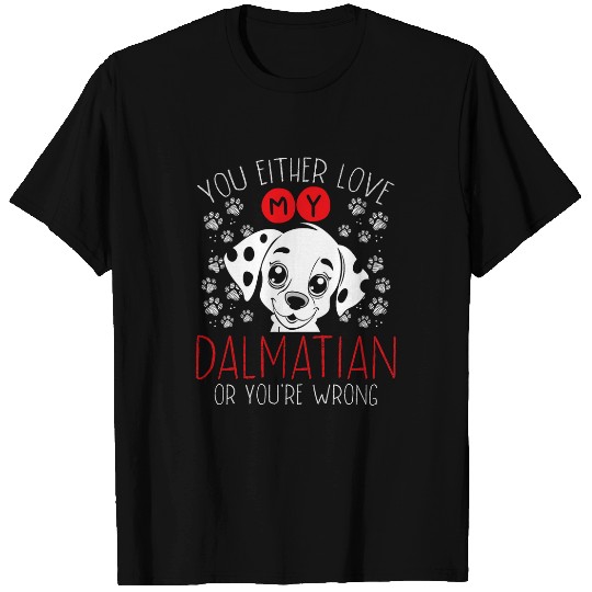 You Either Love My Dalmatian Or YouRe Wrong T-Shirts